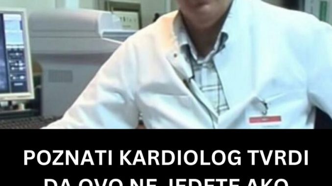 POZNATI KARDIOLOG TVRDI DA OVO NE JEDETE AKO ŽELITE DOBRO SRCE I KRVNE SUDOVE:  Upozorio sve ljude, ZAPAMTITE